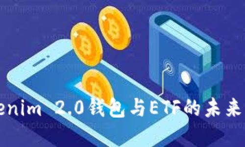 探秘Tokenim 2.0钱包与ETF的未来发展潜力