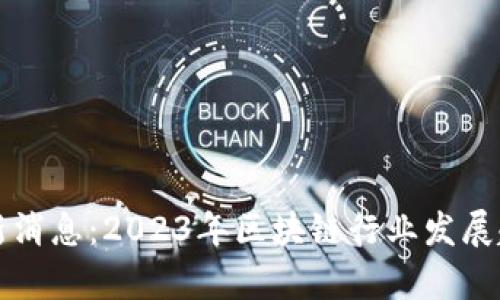 老陈区块链最新消息:2023年区块链行业发展趋势与创新分析