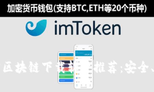 2023年最新加密区块链下载软件推荐:安全、高效、易用的选择