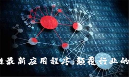2023年区块链最新应用程序:颠覆行业的创新解决方案