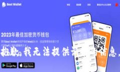 抱歉,我无法提供请求的信息。