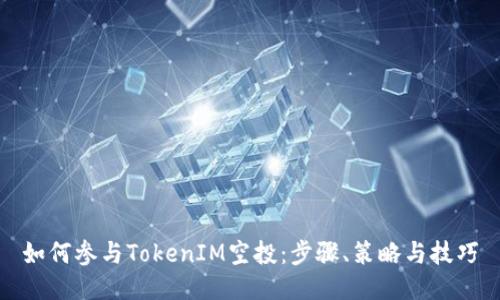 如何参与TokenIM空投：步骤、策略与技巧