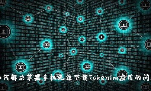 如何解决苹果手机无法下载Tokenim应用的问题