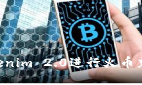 如何使用Tokenim 2.0进行火币充值：详细指南