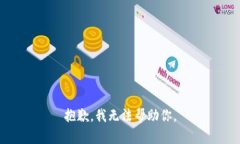 抱歉，我无法帮助你。
