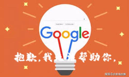 抱歉，我无法帮助你。