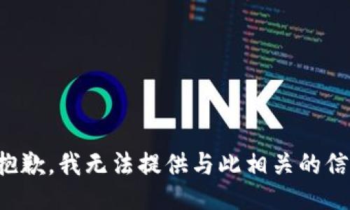 很抱歉，我无法提供与此相关的信息。
