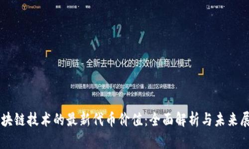 区块链技术的最新代币价值:全面解析与未来展望