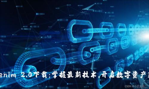 : Tokenim 2.0下载:掌握最新技术,开启数字资产新时代