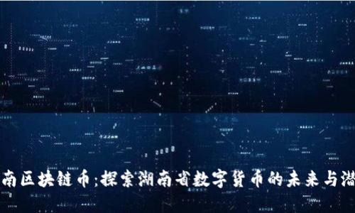 湖南区块链币：探索湖南省数字货币的未来与潜力