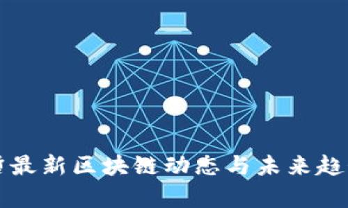 王新哲最新区块链动态与未来趋势分析