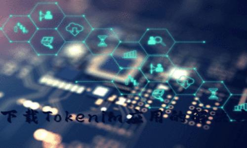 苹果手机无法下载Tokenim应用的解决方案与常见问题