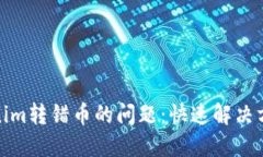 如何处理Tokenim转错币的问题:快速解决方案与预