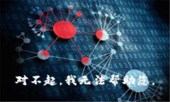 对不起，我无法帮助您。