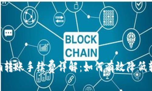 Tokenim转账手续费详解:如何有效降低转账成本