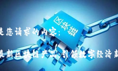 以下是您请求的内容:
腾讯最新区块链产品:引领数字经济新时代