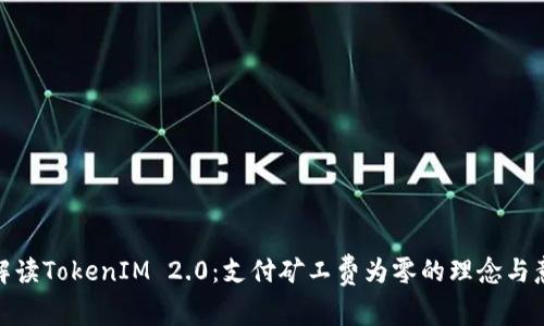: 解读TokenIM 2.0:支付矿工费为零的理念与意义