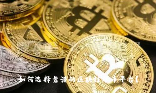 如何选择靠谱的区块链炒币平台?