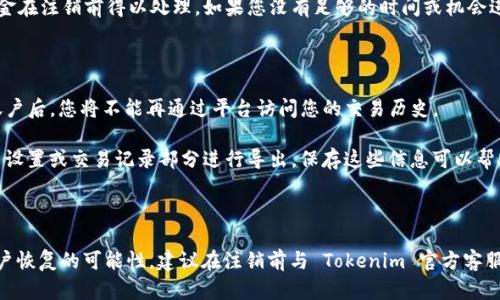 在当前的情况下，Tokenim 的注销流程可能会根据具体的用户需求和平台的更新而有所不同。以下是一个关于如何注销 Tokenim 账户的概述，包括相关的步骤和建议。

### 如何注销 Tokenim 账户

如果您决定不再使用 Tokenim，注销账户是一个重要的步骤。虽然注销步骤可能因时间和更新而有所不同，以下是一般的流程：

1. **登录您的 Tokenim 账户**  
   首先，打开 Tokenim 的官方网站，使用您的账户信息进行登录。

2. **访问账户设置**  
   成功登录后，找到并点击“账户设置”或“个人信息”选项。这个选项通常在用户的个人资料图标下。

3. **寻找注销选项**  
   在账户设置中，查找“注销账户”、“停用账户”或类似的选项。根据平台的设计，这个选项可能位于安全设置或隐私设置中。

4. **阅读和确认条款**  
   点击注销后，平台可能会要求您阅读相关的条款与条件，确认您了解注销账户的后果，比如丢失账户数据或无法恢复的风险。

5. **提交注销请求**  
   按照提示提交您的注销请求。一般来说，平台会要求您确认一次，确保您确实希望注销账户。

6. **等待确认**  
   提交注销请求后，Tokenim 可能会向您发送一封确认邮件，确认您的请求已被处理。确保查收邮件并按照邮件中的指示操作。

### 可能的问题

在注销 Tokenim 账户时，您可能会遇到一些常见问题，以下是几个可能需要深入研究的问题：

#### 1. 注销账户后，我的数据会被删除吗？

在注销 Tokenim 账户后，您的数据是否被删除通常取决于平台的隐私政策和服务条款。大多数情况下，注销账户意味着您不再拥有访问权限，但并不一定意味着所有的数据都被永久删除。一些平台会在用户注销账户前需要您确认是否希望永远删除所有数据。

如果您担心个人信息在注销后依然存在，建议提前下载或备份所有重要的数据。此过程可能包括聊天记录、交易历史、个人资料等。此外，您也可以在注销前联系 Tokenim 的客服，询问他们关于数据删除的具体政策，以确保您的信息得以安全处理。

#### 2. 注销账户后，是否可以重新注册？

很多用户在注销账户后，可能想要重新开始。因此，了解注销后是否可以再重新注册非常重要。一般情况下，您可以在注销后再次注册 Tokenim 账户，但您可能需要使用不同的邮件地址或手机号码，特别是在注销的原因是违反了平台的使用条款。

在注册新账户之前，有必要确认二次注册不会违反任何与平台相关的政策，比如反复创建账户可能被视为滥用。因此，建议您在考虑重新注册前，仔细阅读 Tokenim 的相关政策和用户协议。此外，如果您在注销后希望重新注册，可以考虑联系客服，确认您想要使用的账户信息和注册方式，以确保顺利完成注册。

#### 3. 注销账户会影响我的资金吗？

许多用户在考虑注销账户时，会担心他们在平台上剩余的资金会如何处理。具体规定会因平台而异，但一般来说，注销账户不会立即影响您的资金。如果您在注销前主动提现或转移资金，将是最安全的方式。

在注销账户时，Tokenim 可能会提供将未提现的资金转移到您的银行账户或其他支付方式的选择。务必检查账户余额，确保您的资金在注销前得以处理。如果您没有足够的时间或机会进行资金的提现，您应该在决策之前仔细考虑注销的影响，并咨询客服，了解任何资金处理过程中可能面临的风险和步骤。

#### 4. 注销账户后，我是否还能找回我的交易记录？

这是一个相对常见的问题，尤其是在涉及到交易和投资记录时。注销账户后，您可能会想要查阅历史交易记录。在多数情况下，注销账户后，您将不能再通过平台访问您的交易历史。

为此，建议您在决定注销账户前，导出所有重要的交易记录和相关文件。Tokenim 可能提供下载历史交易记录的功能，您可以在账户设置或交易记录部分进行导出。保存这些信息可以帮助您在未来进行财务规划或税务申报时使用。此外，出于安全原因，建议您在导出数据后存储在可靠的地方，并加密以防止信息泄露。

### 结论

注销 Tokenim 账户是一个需要谨慎对待的决定。在做出这样的步骤前，确保您理解所有可能的影响，包括数据隐私、资金处理和账户恢复的可能性。建议在注销前与 Tokenim 官方客服联系以获取最新和最详细的信息，这将为您提供更好的保障与支持。在处理类似事务时，保持信息的完整性和安全性是极其重要的。