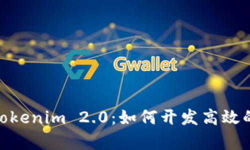 全面解析Tokenim 2.0：如何开发高效的DApp应用