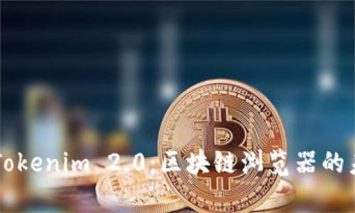 深入解析Tokenim 2.0:区块链浏览器的未来与应用