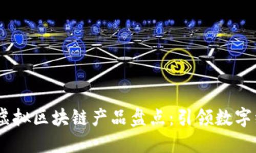 : 2023年最新虚拟区块链产品盘点:引领数字经济的未来趋势