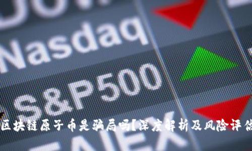 区块链原子币是骗局吗?深度解析及风险评估