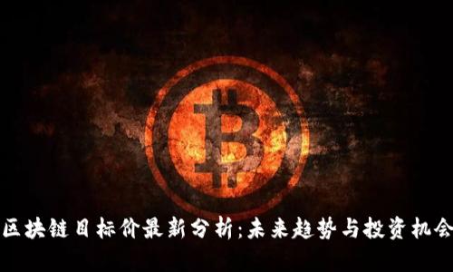 区块链目标价最新分析:未来趋势与投资机会