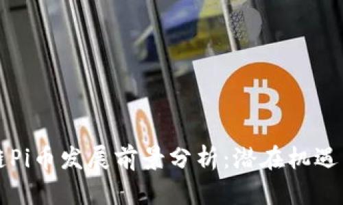 区块链Pi币发展前景分析:潜在机遇与挑战