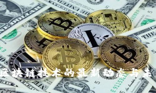 2023全球区块链技术的最新动态与未来趋势分析