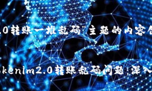 关于“tokenim2.0转账一堆乱码”主题的内容创作提纲:
bianqiang
如何解决Tokenim2.0转账乱码问题:深入解析与解决方案