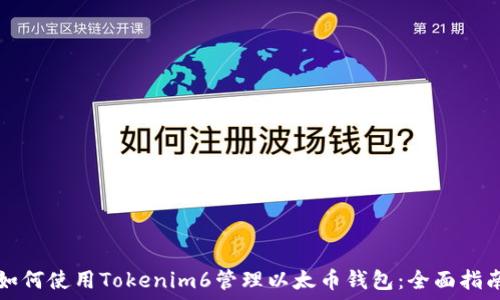   
如何使用Tokenim6管理以太币钱包：全面指南