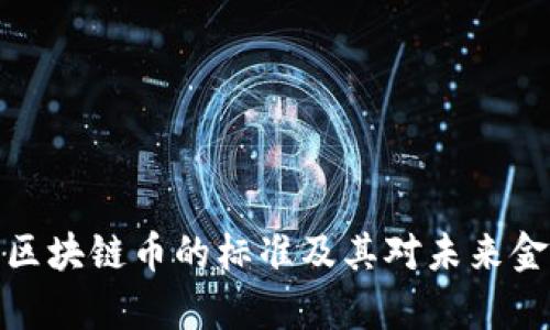 深入解析区块链币的标准及其对未来金融的影响
