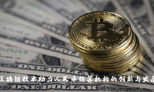 区块链技术助力人民币结算机构的创新与发展