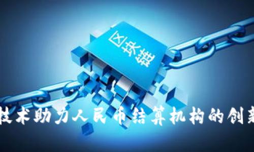区块链技术助力人民币结算机构的创新与发展