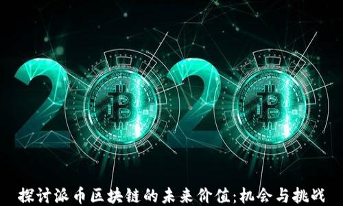 探讨派币区块链的未来价值:机会与挑战