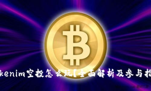 Tokenim空投怎么玩?全面解析及参与指南