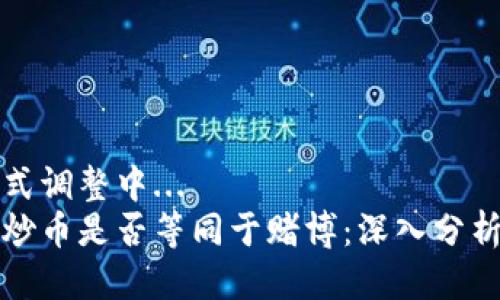自己样式调整中...  
区块链炒币是否等同于赌博：深入分析与探讨