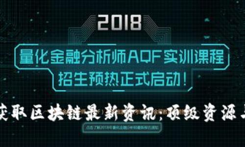 如何快速获取区块链最新资讯:顶级资源与平台推荐