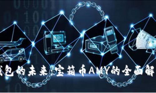 区块链钱包的未来:宝箱币AMY的全面解读与应用