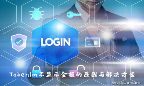 Tokenim不显示金额的原因与解决方案