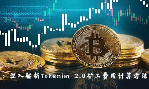 : 深入解析Tokenim 2.0矿工费用计算方法