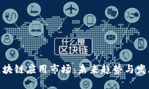 最新区块链应用市场:未来趋势与发展机会