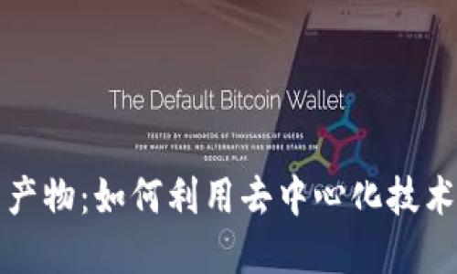 比特币区块链副产物:如何利用去中心化技术推动创新与发展