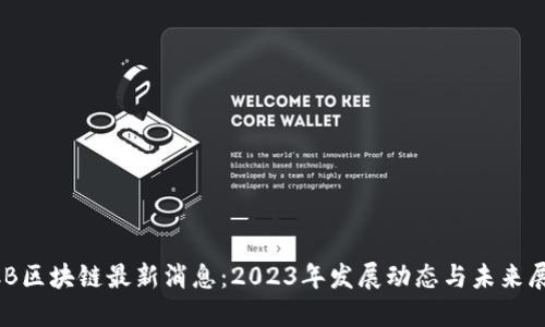BCB区块链最新消息:2023年发展动态与未来展望