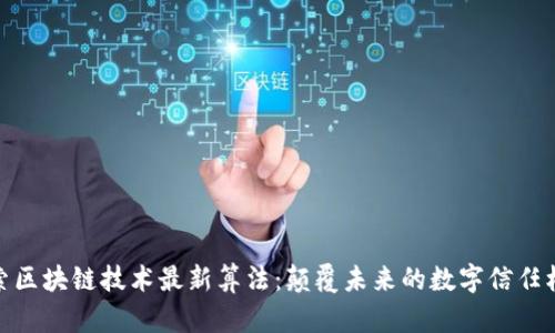 探索区块链技术最新算法:颠覆未来的数字信任机制